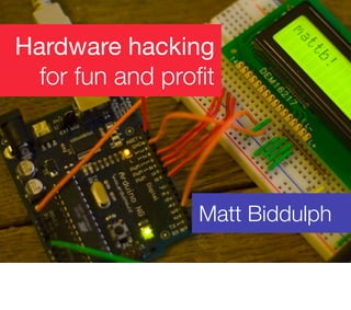 Hardware hacking
  for fun and proﬁt




                 Matt Biddulph
 