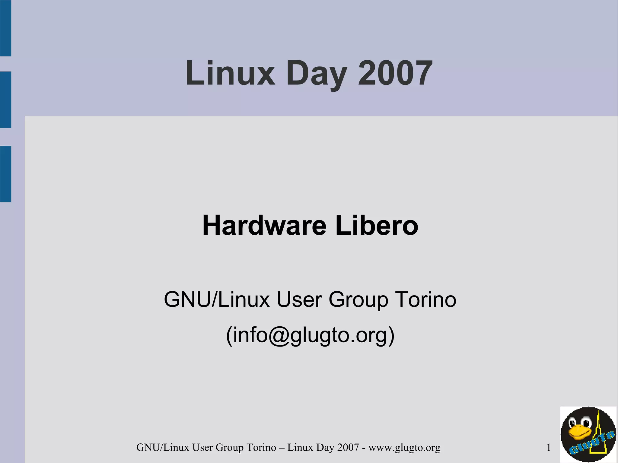 Linux Day 2007 Hardware Libero GNU/Linux User Group Torino (info@glugto.org) 
