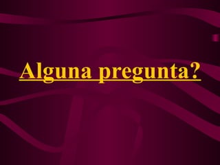 Alguna pregunta? 