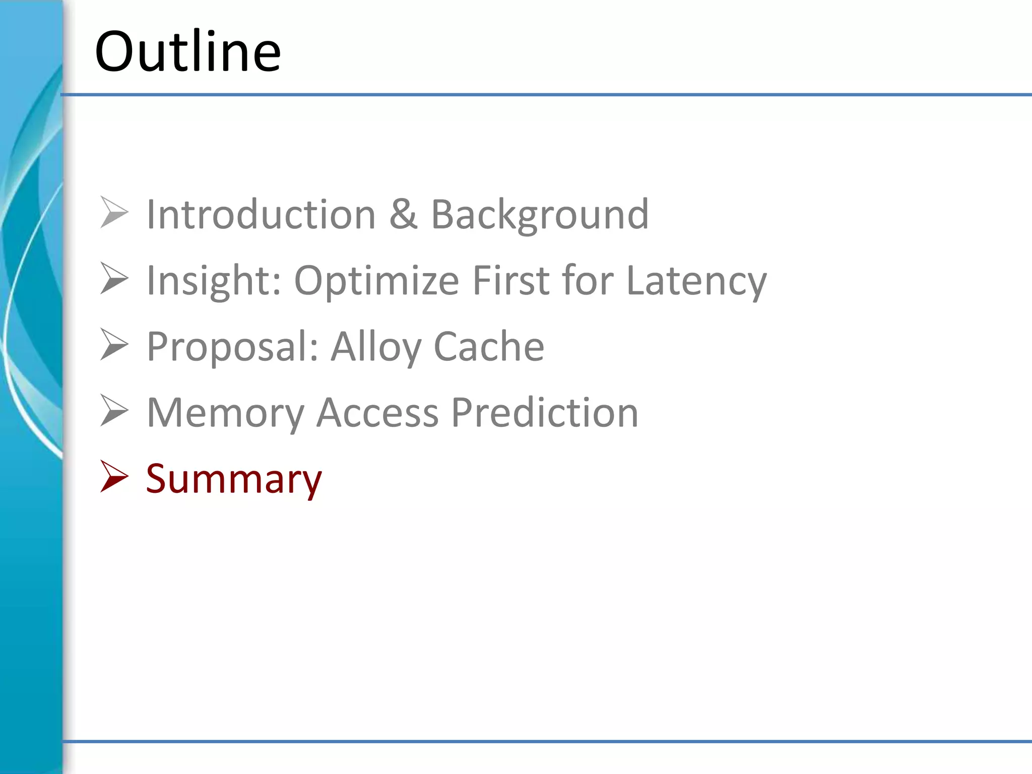 Outline
 Introduction & Background
 Insight: Optimize First for Latency
 Proposal: Alloy Cache
 Memory Access Prediction
 Summary
 