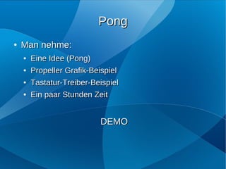 Pong
●   Man nehme:
    ●   Eine Idee (Pong)
    ●   Propeller Grafik-Beispiel
    ●   Tastatur-Treiber-Beispiel
    ●   Ein paar Stunden Zeit


                            DEMO
 