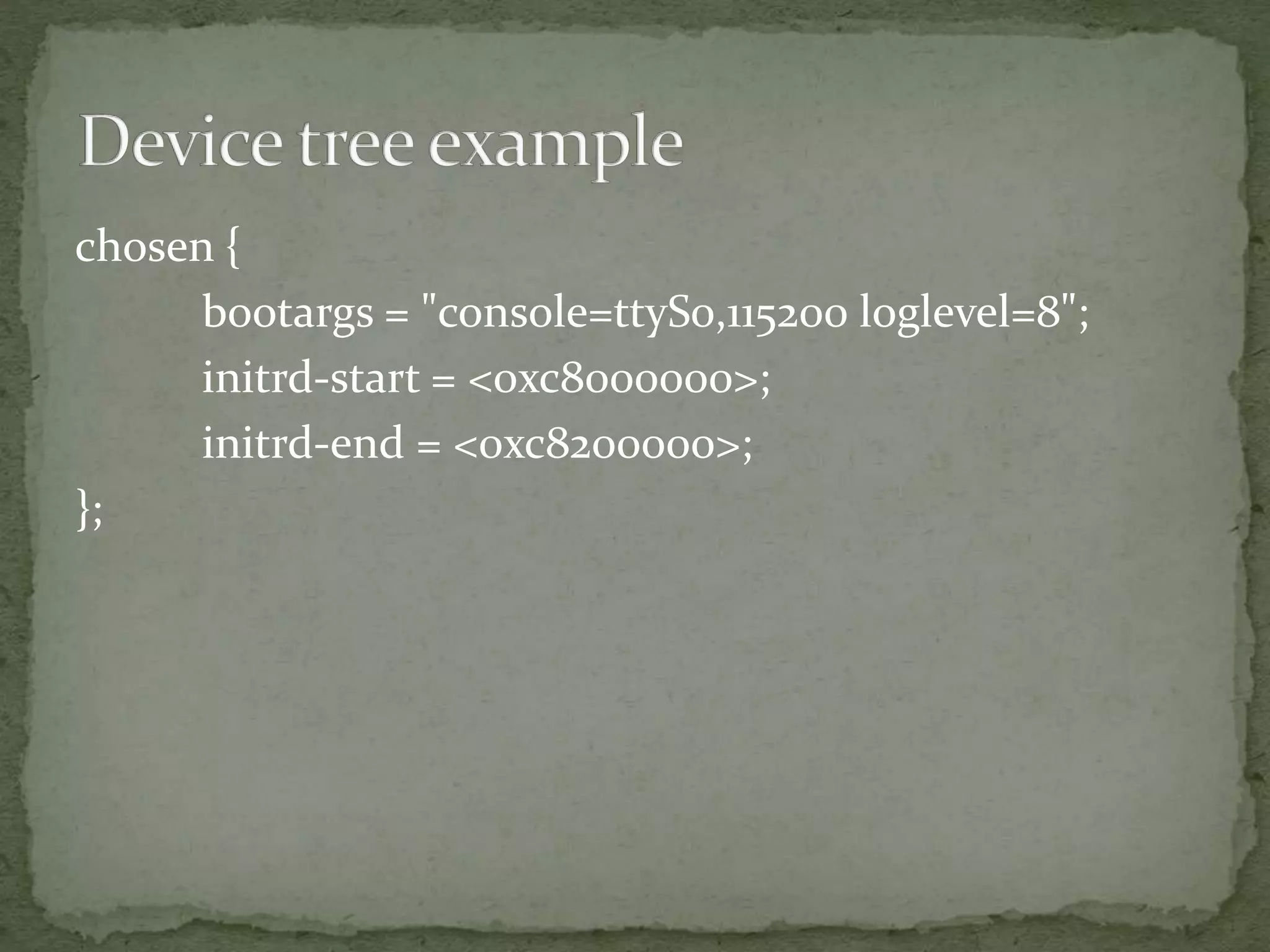 chosen {
bootargs = "console=ttyS0,115200 loglevel=8";
initrd-start = <0xc8000000>;
initrd-end = <0xc8200000>;
};
 