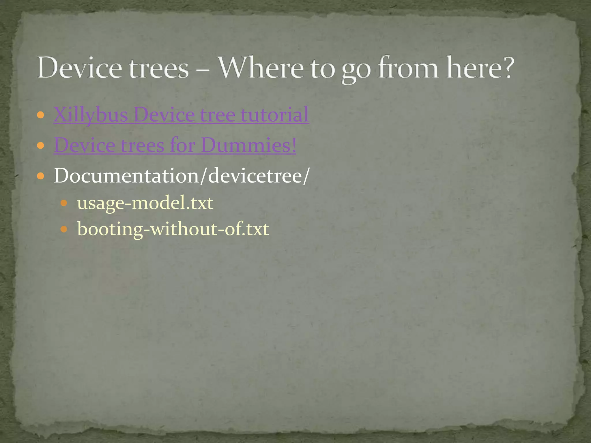 Xillybus Device tree tutorial
 Device trees for Dummies!
 Documentation/devicetree/
 usage-model.txt
 booting-without-of.txt
 