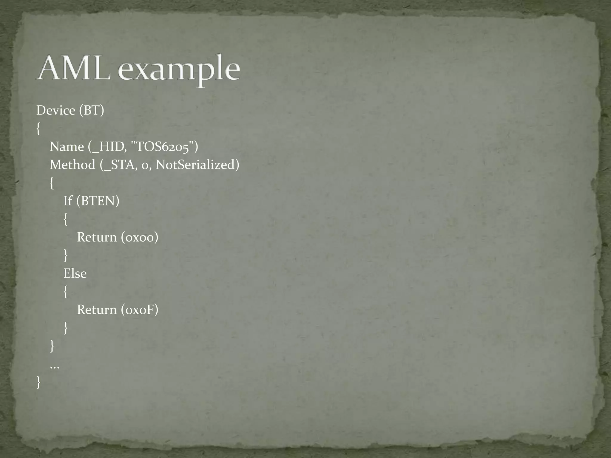 Device (BT)
{
Name (_HID, "TOS6205")
Method (_STA, 0, NotSerialized)
{
If (BTEN)
{
Return (0x00)
}
Else
{
Return (0x0F)
}
}
...
}
 