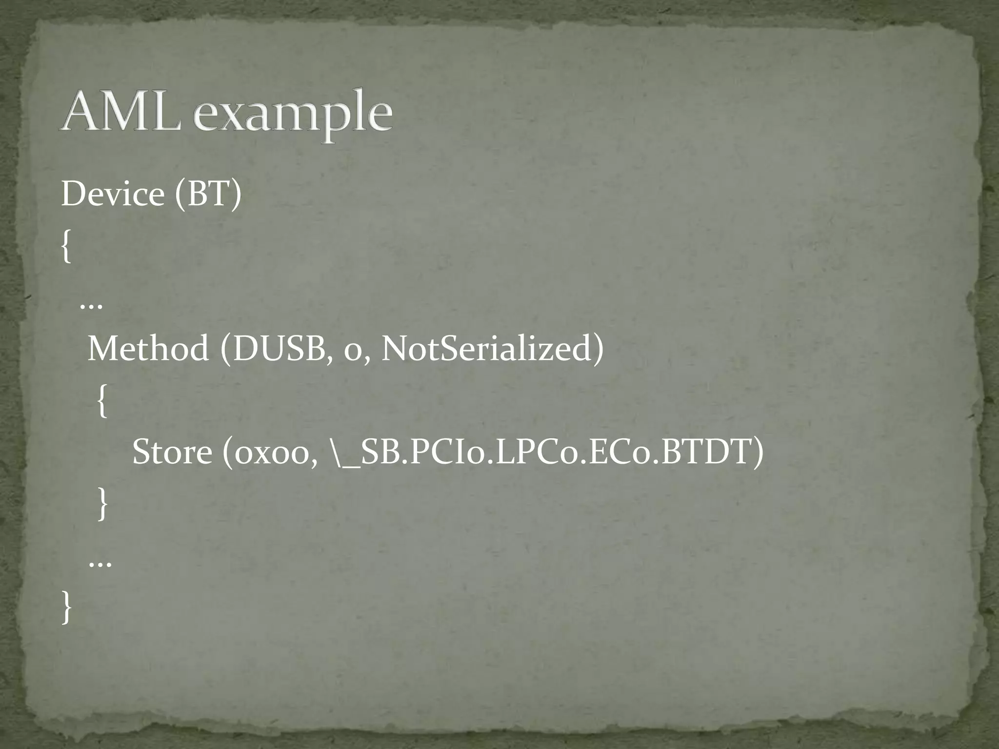 Device (BT)
{
…
Method (DUSB, 0, NotSerialized)
{
Store (0x00, _SB.PCI0.LPC0.EC0.BTDT)
}
…
}
 