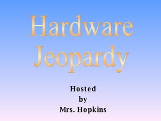 Hosted by Mrs. Hopkins Hardware Jeopardy 