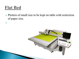  Plotters of small size to be kept on table with restriction
of paper size.

 