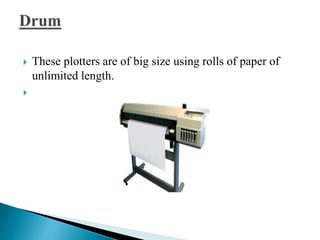  These plotters are of big size using rolls of paper of
unlimited length.

 