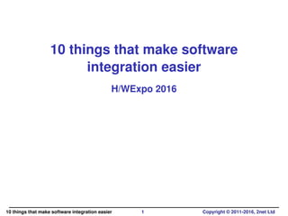 10 things that make software
integration easier
H/WExpo 2016
10 things that make software integration easier 1 Copyright © 2011-2016, 2net Ltd
 