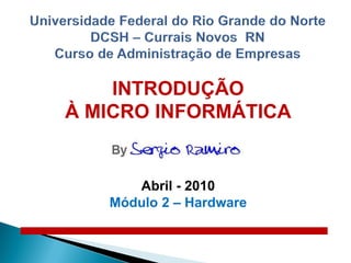 INTRODUÇÃO
À MICRO INFORMÁTICA


      Abril - 2010
   Módulo 2 – Hardware
 