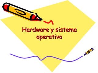 Hardware y sistema operativo 