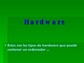 Hardware Estos son los tipos de hardware que puede contener un ordenador …