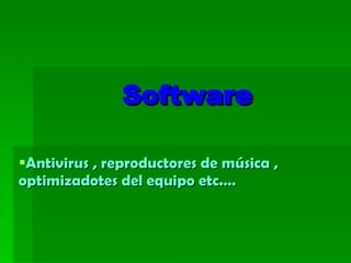Software Antivirus , reproductores de música , optimizadotes del equipo etc.…