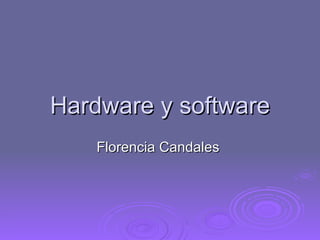 Hardware y software Florencia Candales  