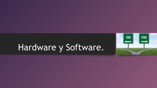 Hardware y Software.
 