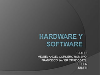 EQUIPO:
MIGUEL ANGEL CORDERO ROMERO.
FRANCISCO JAVIER CRUZ COATL.
RUBEN
JUSTIN
 