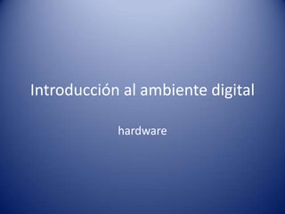 Introducción al ambiente digital hardware 