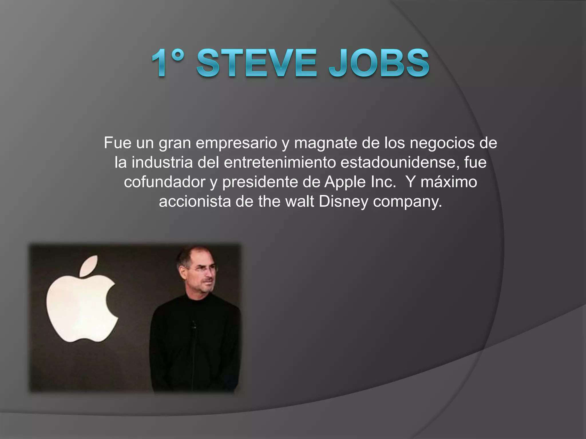 Fue un gran empresario y magnate de los negocios de
 la industria del entretenimiento estadounidense, fue
   cofundador y presidente de Apple Inc. Y máximo
        accionista de the walt Disney company.
 