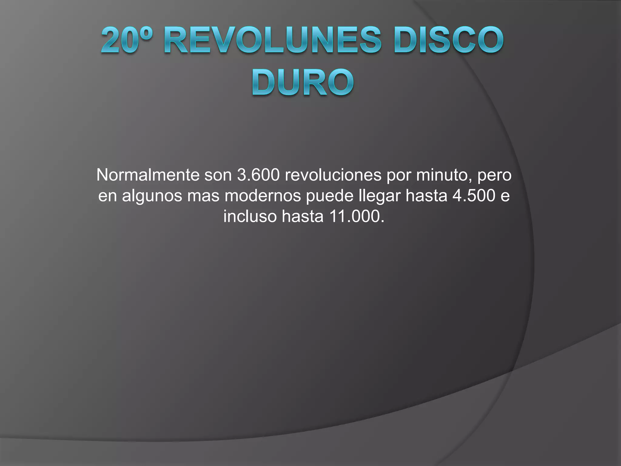 Normalmente son 3.600 revoluciones por minuto, pero
en algunos mas modernos puede llegar hasta 4.500 e
               incluso hasta 11.000.
 