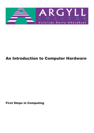 An Introduction to Computer Hardware




First Steps in Computing
 