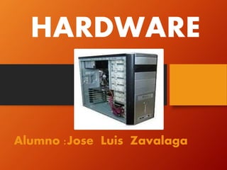 HARDWARE
Alumno :Jose Luis Zavalaga
 