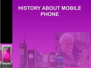 HISTORY ABOUT MOBILE
PHONE
 