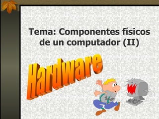 Tema: Componentes físicos de un computador (II) Hardware 