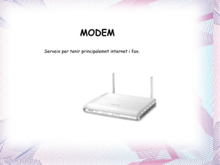 MODEM Serveix per tenir principalemnt internet i fax. 