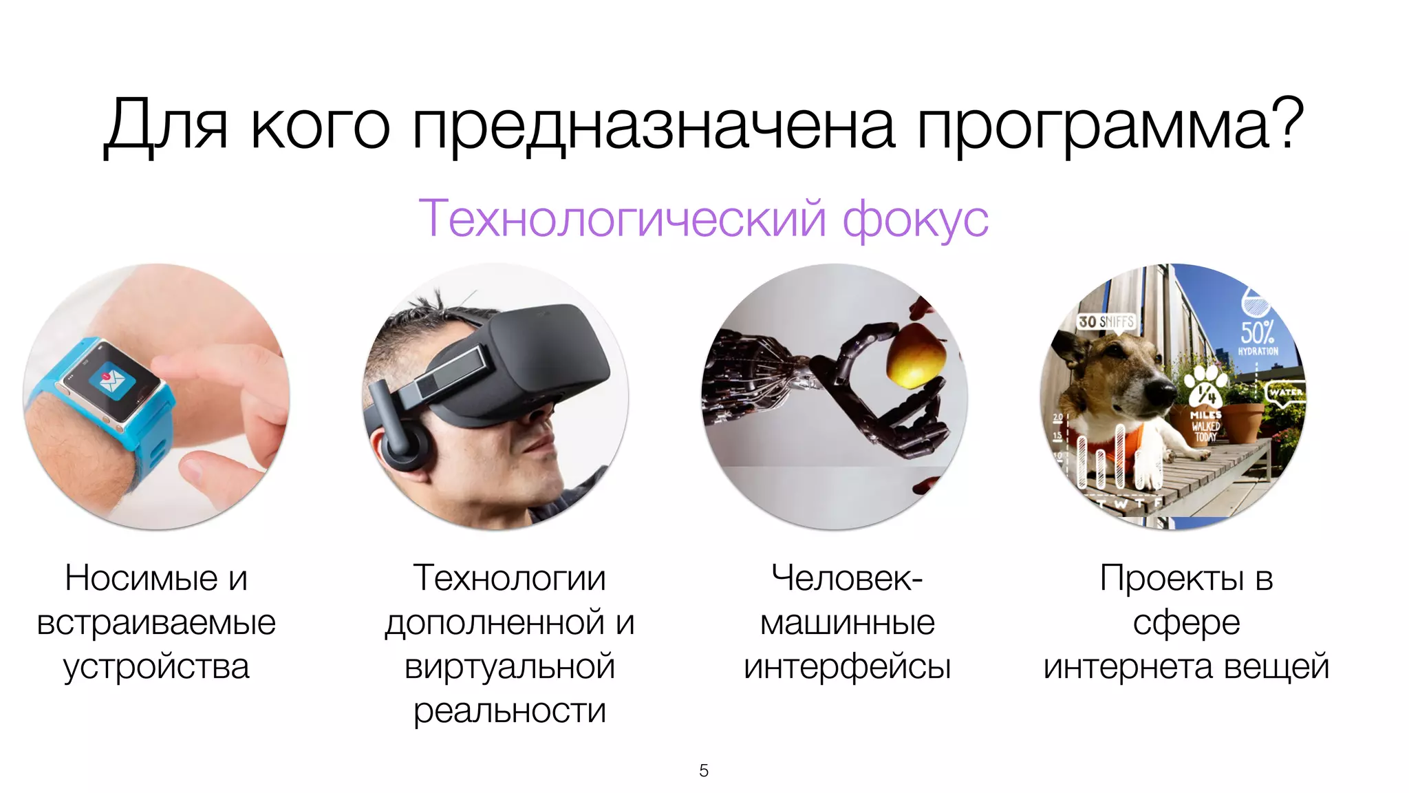 Для кого предназначена программа?
Носимые и
встраиваемые
устройства
Технологии
дополненной и
виртуальной
реальности
Человек-
машинные
интерфейсы
Проекты в
сфере
интернета вещей
Технологический фокус
5
 
