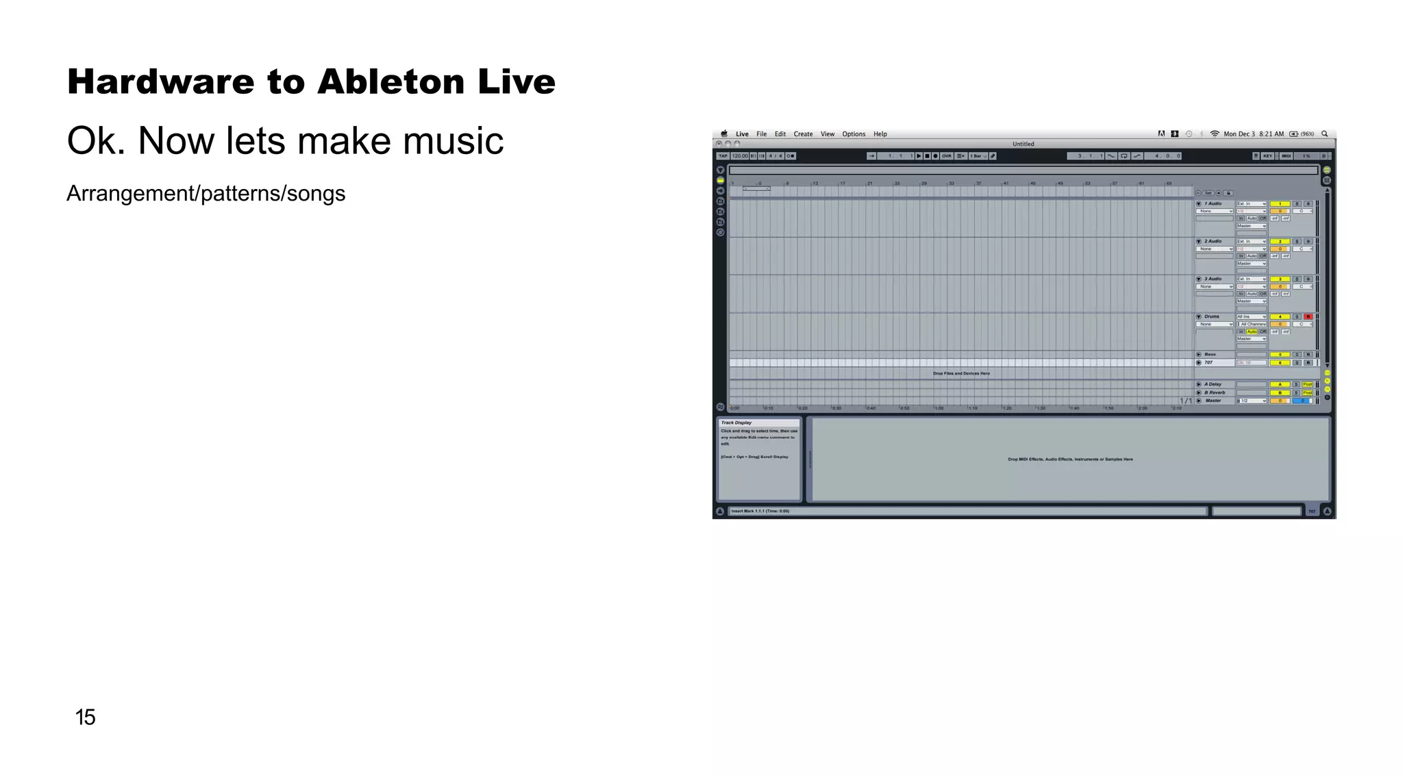 Hardware to Ableton Live
15
Arrangement/patterns/songs
Ok. Now lets make music
 