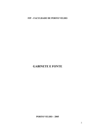 FIP – FACULDADE DE PORTO VELHO




   GABINETE E FONTE




      PORTO VELHO – 2005

                                 2
 