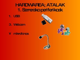 HARDWAREA; ATALAK 1. Sarrerako periferikoak USB Webcam mikrofonoa 