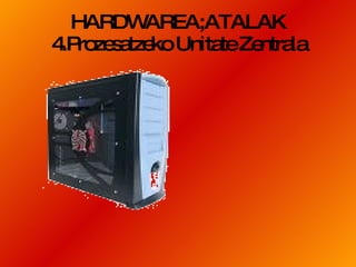 HARDWAREA;ATALAK 4.Prozesatzeko Unitate Zentrala 
