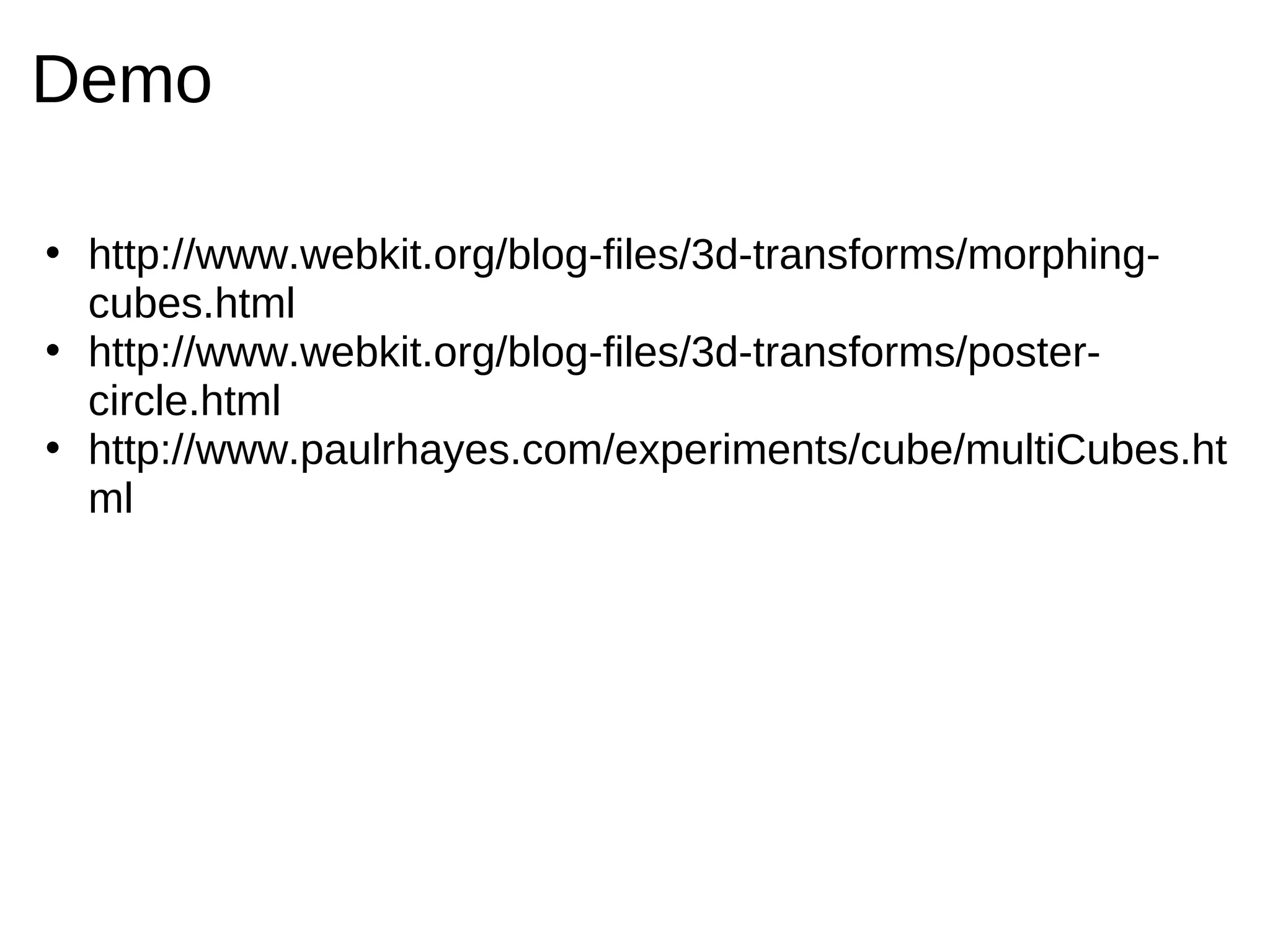 Demo

• http://www.webkit.org/blog-files/3d-transforms/morphing-
  cubes.html
• http://www.webkit.org/blog-files/3d-transforms/poster-
  circle.html
• http://www.paulrhayes.com/experiments/cube/multiCubes.ht
  ml
 
