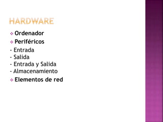  Ordenador
 Periféricos
- Entrada
- Salida
- Entrada y Salida
- Almacenamiento
 Elementos de red
 