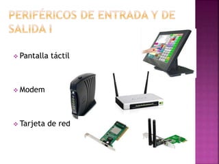  Pantalla táctil
 Modem
 Tarjeta de red
 