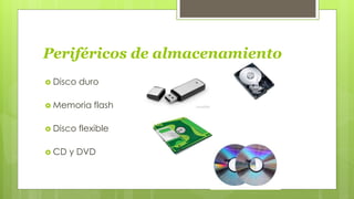 Periféricos de almacenamiento
Disco duro
Memoria flash
Disco flexible
CD y DVD