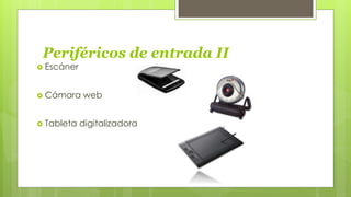 Periféricos de entrada II
Escáner
Cámara web
Tableta digitalizadora