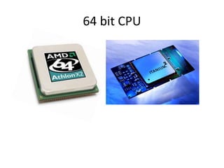 64 bit CPU
 