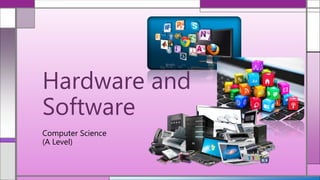 Computer Science
(A Level)
Hardware and
Software
 