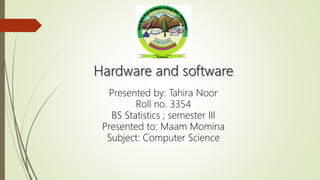 Presented by: Tahira Noor
Roll no. 3354
BS Statistics ; semester III
Presented to: Maam Momina
Subject: Computer Science
 