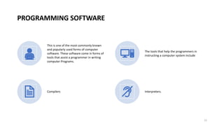 This is one of the most commonly known
and popularly used forms of computer
software. These software come in forms of
tools that assist a programmer in writing
computer Programs.
The tools that help the programmers in
instructing a computer system include
Compilers Interpreters.
12
PROGRAMMING SOFTWARE
 