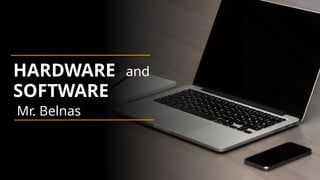 HARDWARE
SOFTWARE
and
Mr. Belnas
 