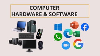 COMPUTER
HARDWARE & SOFTWARE
 