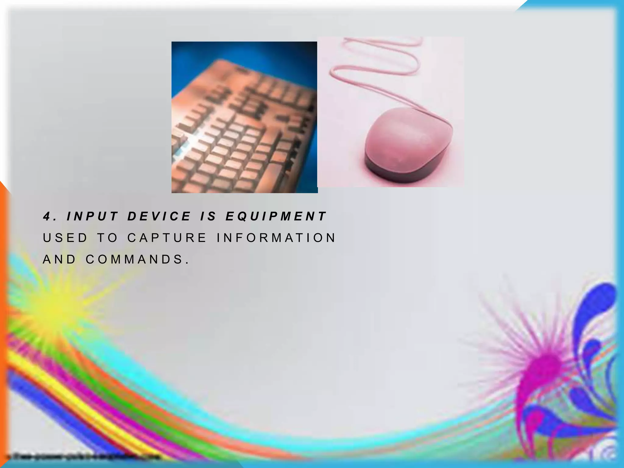 4 . I N P U T D E V I C E I S E Q U I P M E N T
U S E D T O C A P T U R E I N F O R M A T I O N
A N D C O M M A N D S .
 