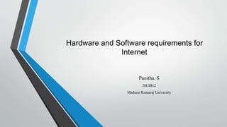 Hardware and Software requirements for
Internet
Punitha. S
20LIB12
Madurai Kamaraj University
 