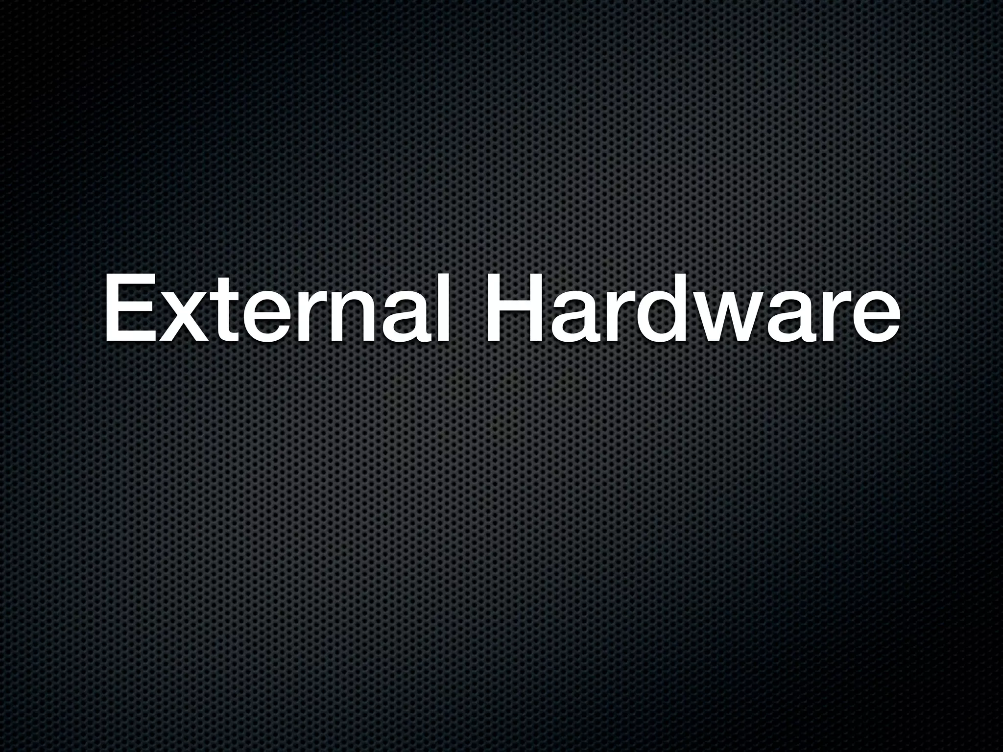 External Hardware
 