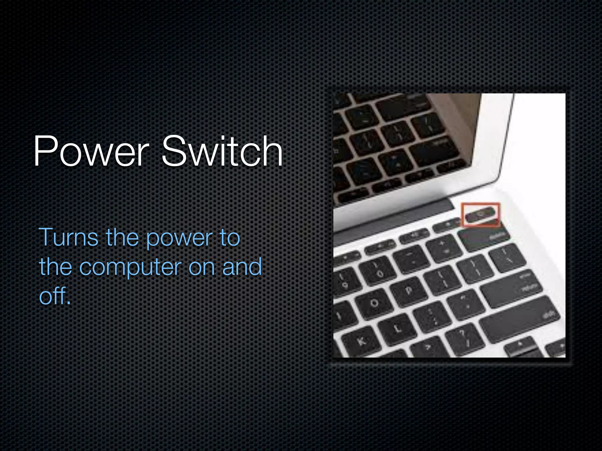 Power Switch
Turns the power to
the computer on and
off.
 