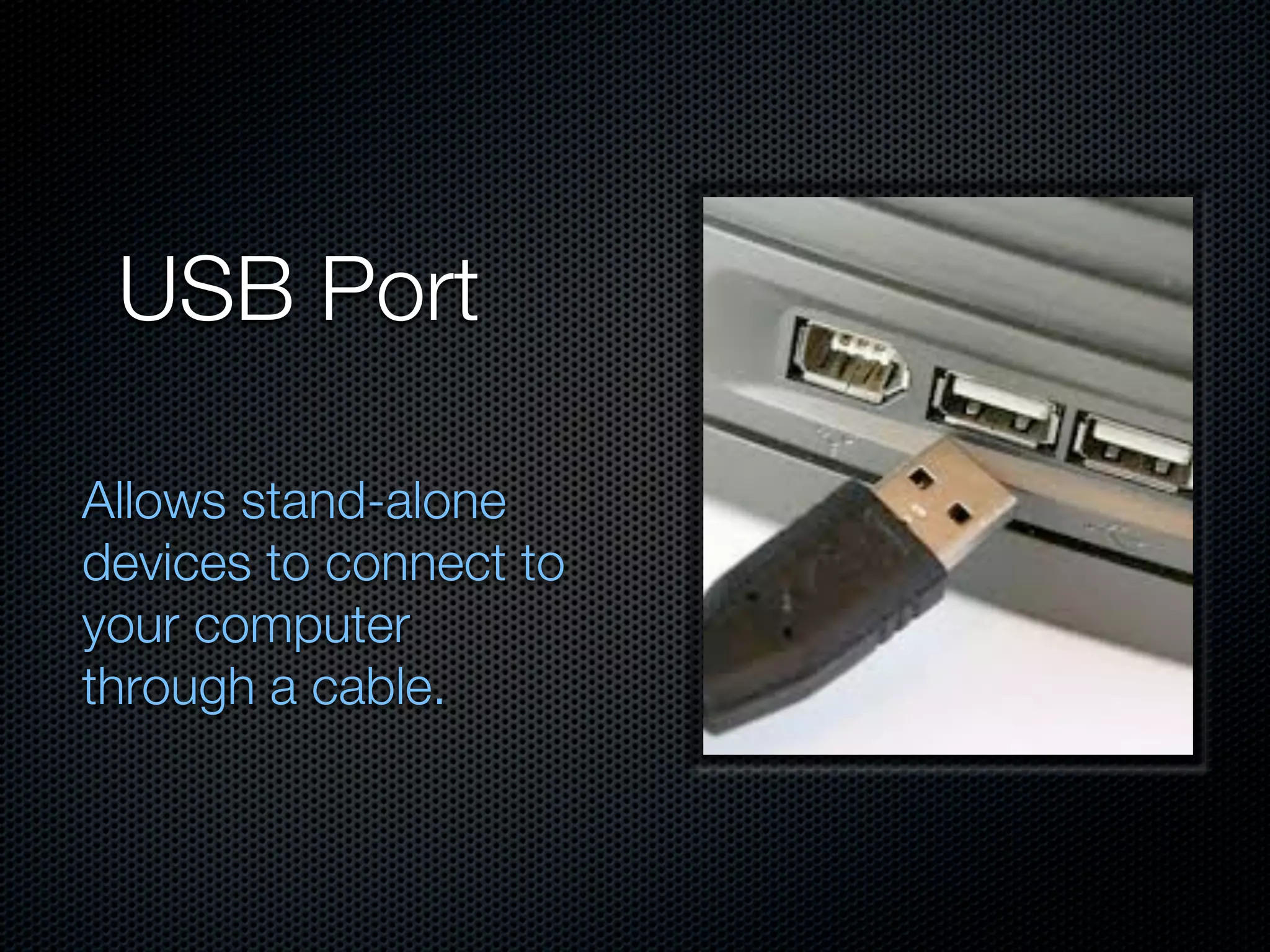 USB Port

Allows stand-alone
devices to connect to
your computer
through a cable.
 