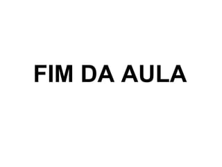 FIM DA AULA

 